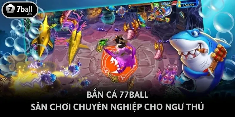 Bắn cá 77ball - Sân chơi chuyên nghiệp cho ngư thủ