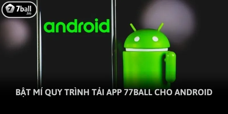 Bật mí quy trình tải app 77ball cho Android