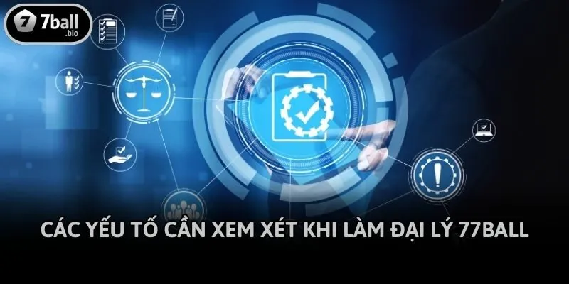 Các yếu tố cần xem xét khi làm đại lý 77ball