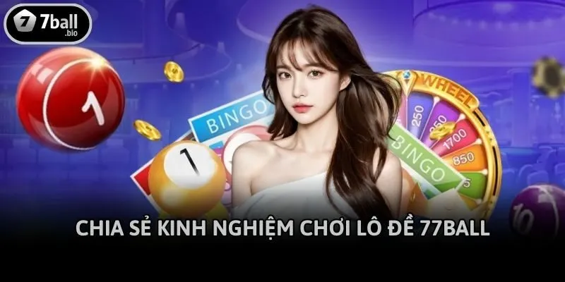 Chia sẻ kinh nghiệm chơi lô đề 77ball