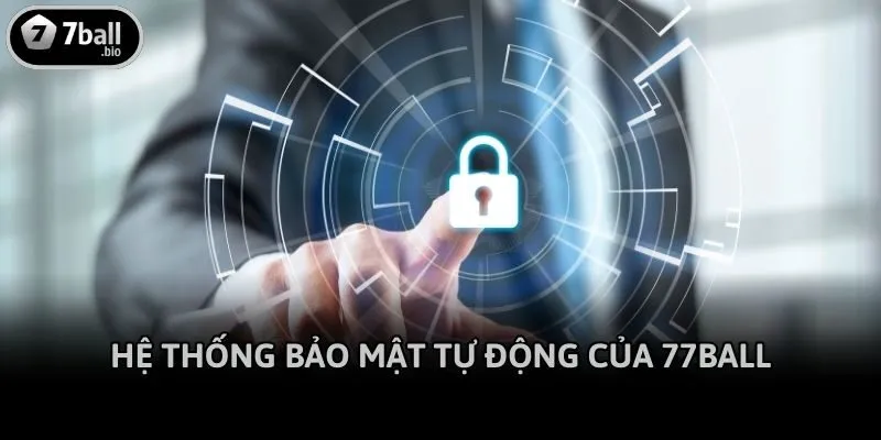 Hệ thống bảo mật tự động của 77ball