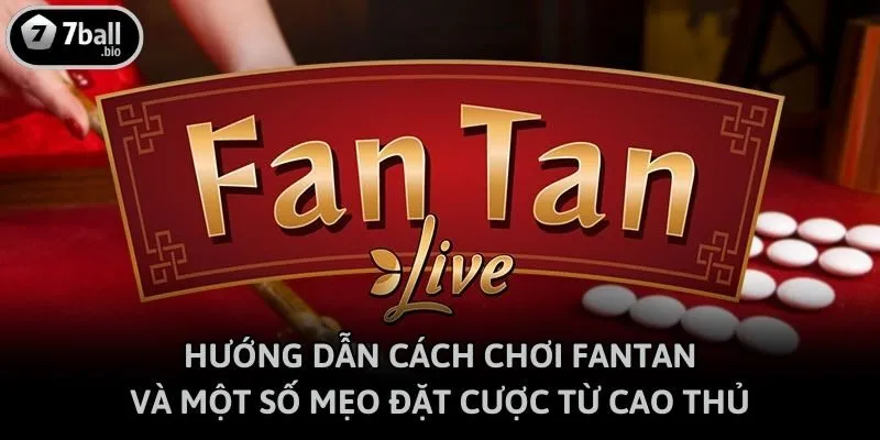 Hướng Dẫn Cách Chơi Fantan Và Một Số Mẹo Đặt Cược Từ Cao Thủ