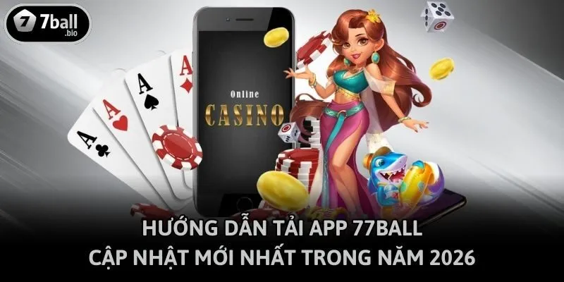 Hướng Dẫn Tải App 77ball Cập Nhật Mới Nhất Trong Năm 2026