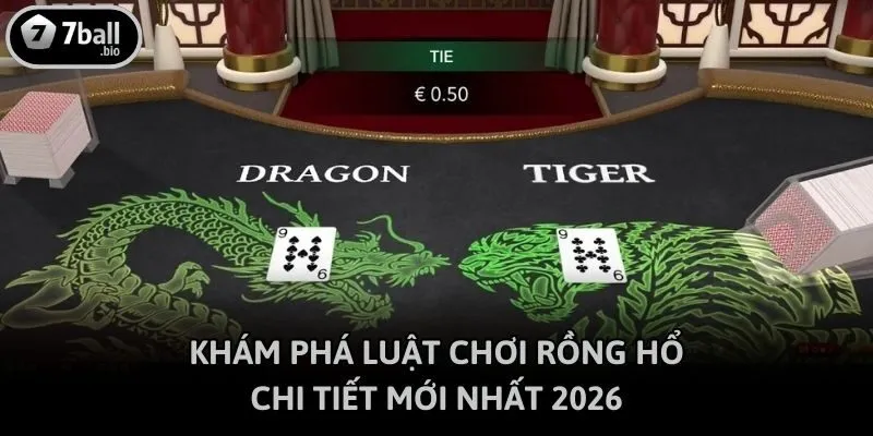 Khám phá luật chơi Rồng Hổ chi tiết mới nhất 2026