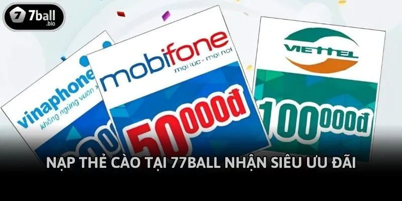 Nạp thẻ cào tại 77ball nhận siêu ưu đãi