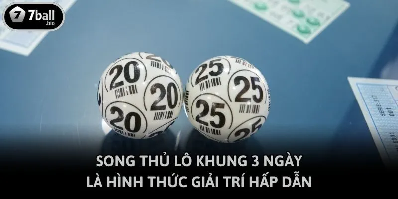 Song thủ lô khung 3 ngày là hình thức giải trí hấp dẫn