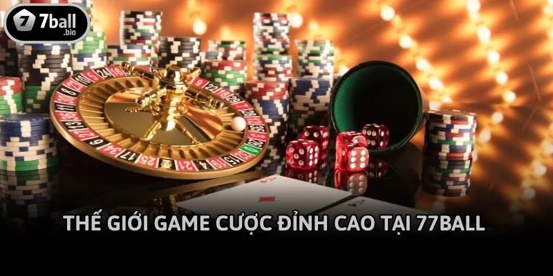 Thế giới game cược đỉnh cao tại 77ball 