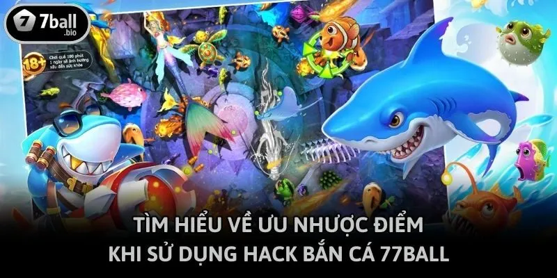 Tìm Hiểu Về Ưu Nhược Điểm Khi Sử Dụng Hack Bắn Cá 77ball