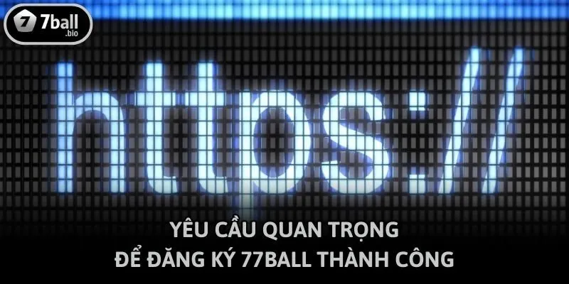 Yêu cầu quan trọng để đăng ký 77ball thành công